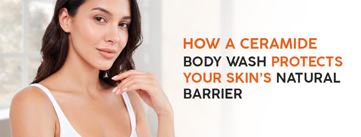 How Ceramide Body Wash Protects Your Skin’s Natural Barrier