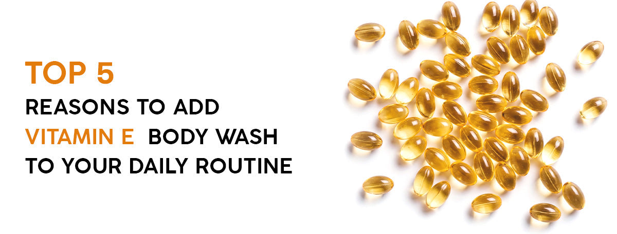 Top 5 Reasons to Add Vitamin E Body Wash to Your Daily Routine